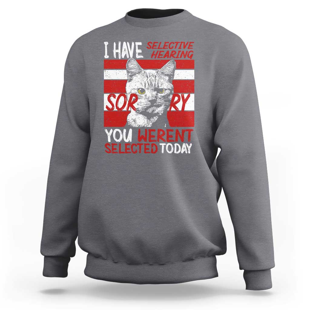 Funny Cat I Have Selective Hearing You Weren't Selected Sweatshirt - Wonder Print Shop