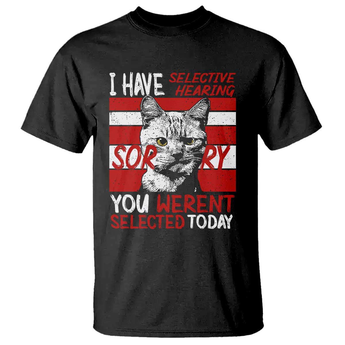 Funny Cat I Have Selective Hearing You Weren't Selected T Shirt - Wonder Print Shop