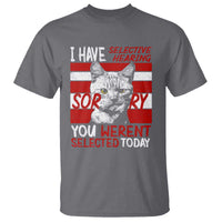 Funny Cat I Have Selective Hearing You Weren't Selected T Shirt - Wonder Print Shop