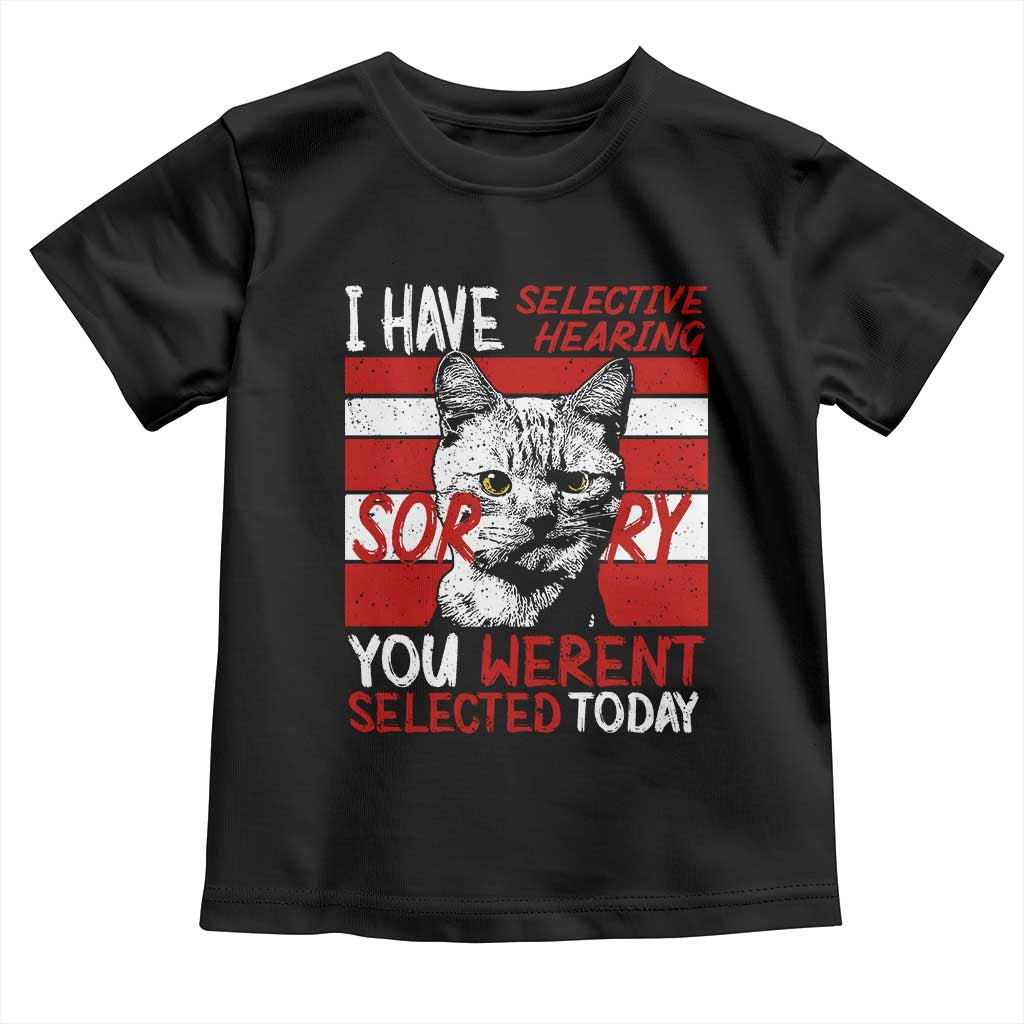 Funny Cat I Have Selective Hearing You Weren't Selected Toddler T Shirt