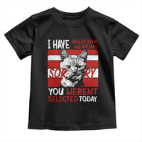 Funny Cat I Have Selective Hearing You Weren't Selected Toddler T Shirt