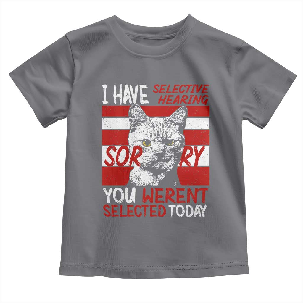 Funny Cat I Have Selective Hearing You Weren't Selected Toddler T Shirt