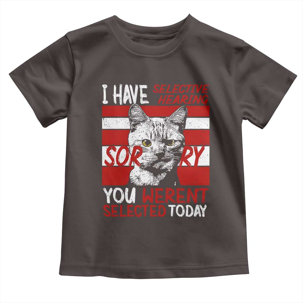 Funny Cat I Have Selective Hearing You Weren't Selected Toddler T Shirt