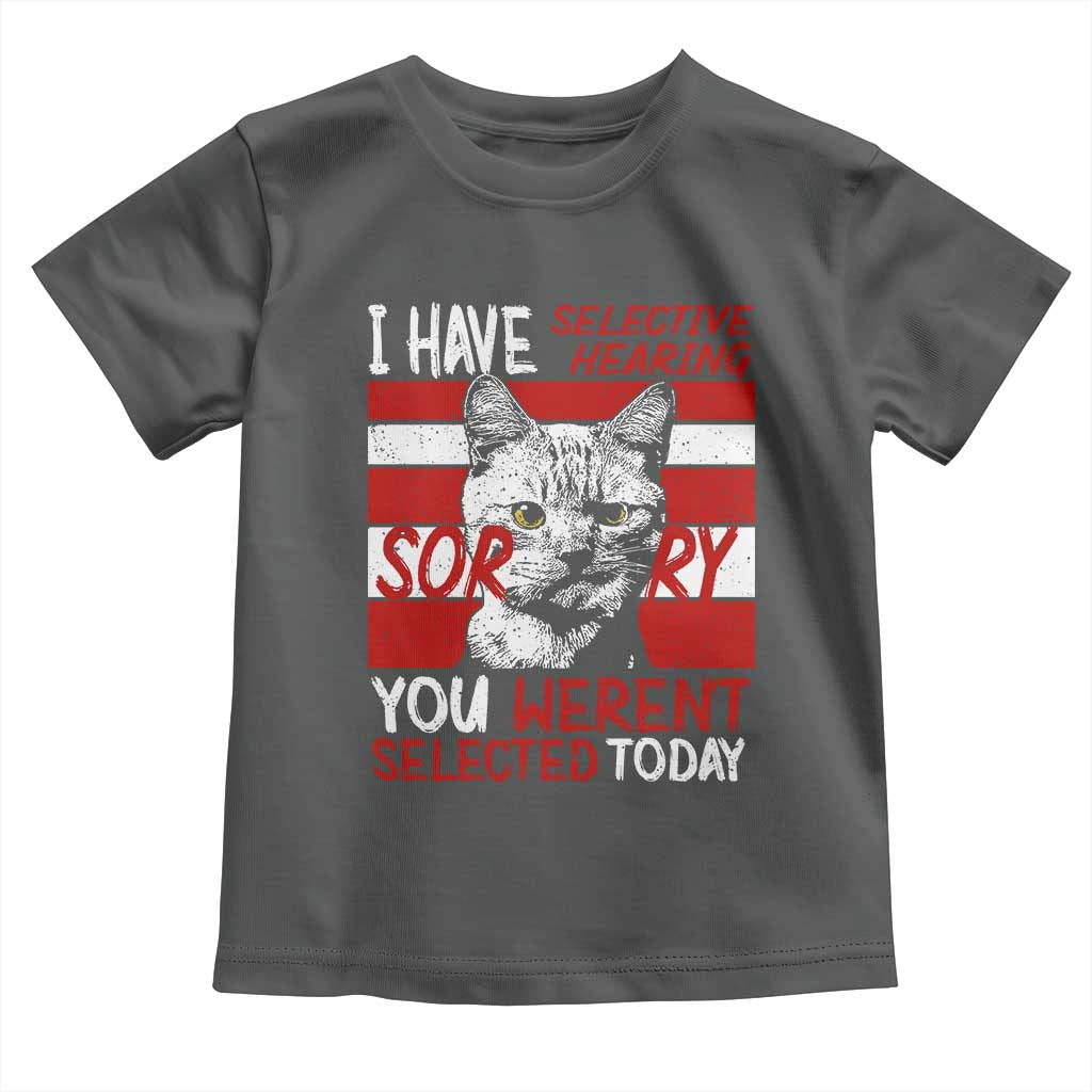 Funny Cat I Have Selective Hearing You Weren't Selected Toddler T Shirt
