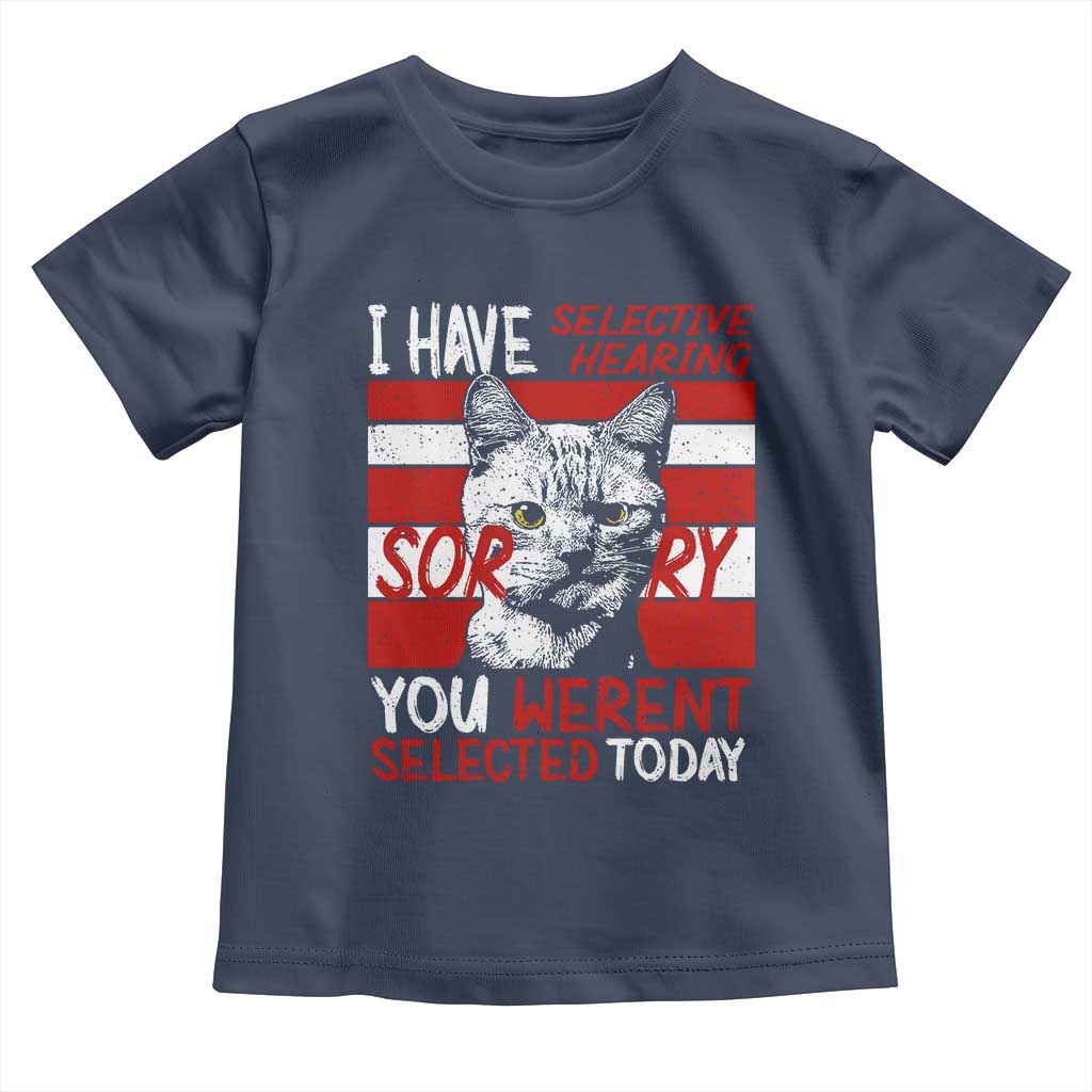 Funny Cat I Have Selective Hearing You Weren't Selected Toddler T Shirt