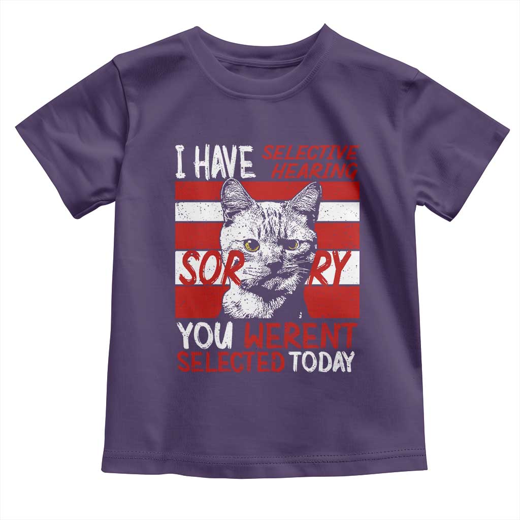 Funny Cat I Have Selective Hearing You Weren't Selected Toddler T Shirt