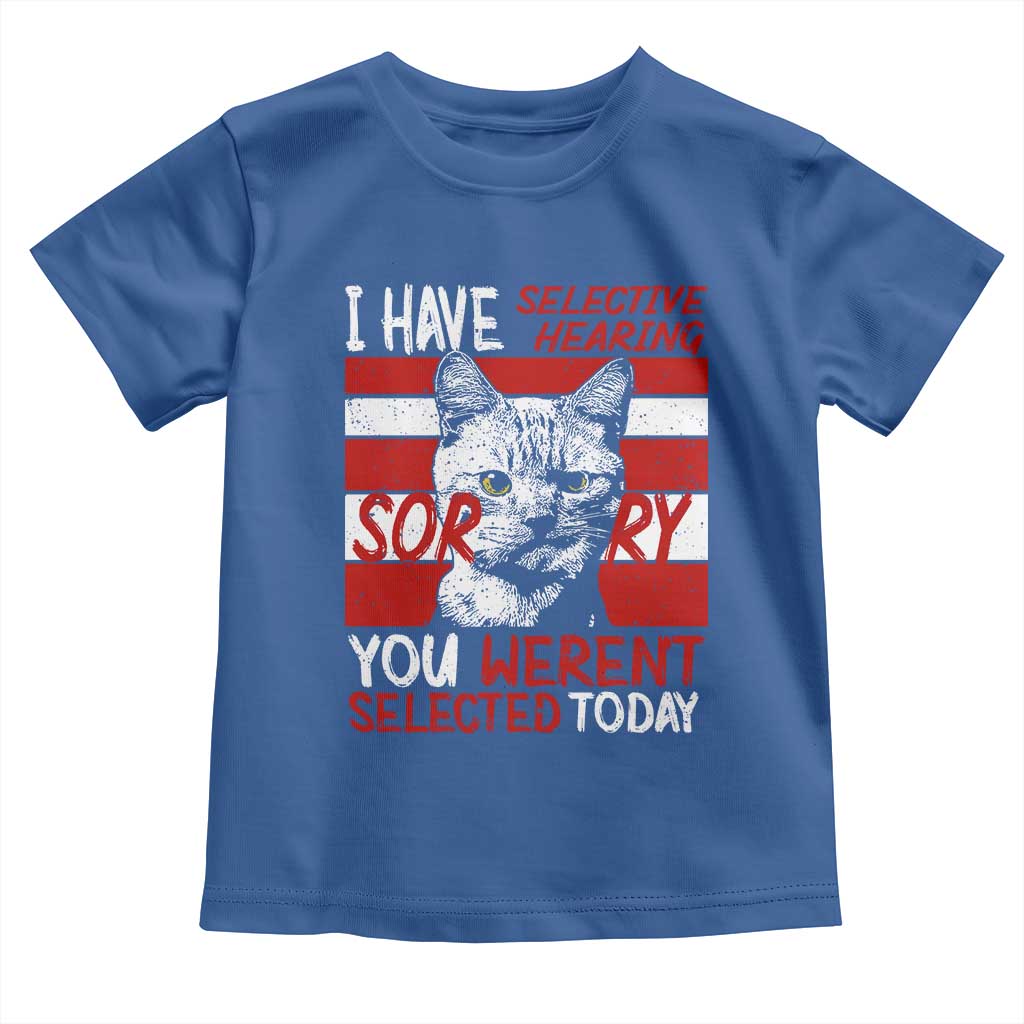 Funny Cat I Have Selective Hearing You Weren't Selected Toddler T Shirt