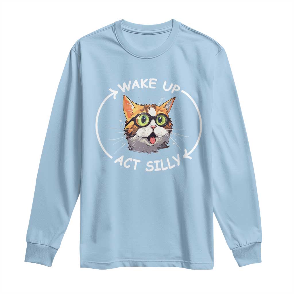 Funny Cat Meme Long Sleeve Shirt Wake Up Act Silly