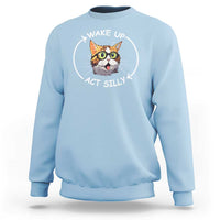Funny Cat Meme Sweatshirt Wake Up Act Silly - Wonder Print Shop