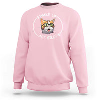 Funny Cat Meme Sweatshirt Wake Up Act Silly - Wonder Print Shop