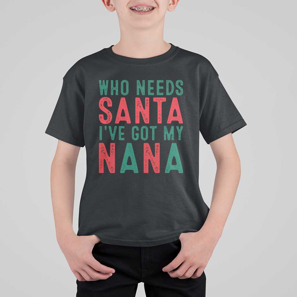 Funny Christmas T Shirt For Kid Who Needs Santa I've Got My Nana - Wonder Print Shop
