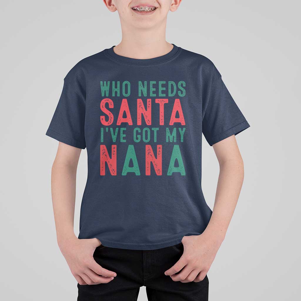 Funny Christmas T Shirt For Kid Who Needs Santa I've Got My Nana - Wonder Print Shop