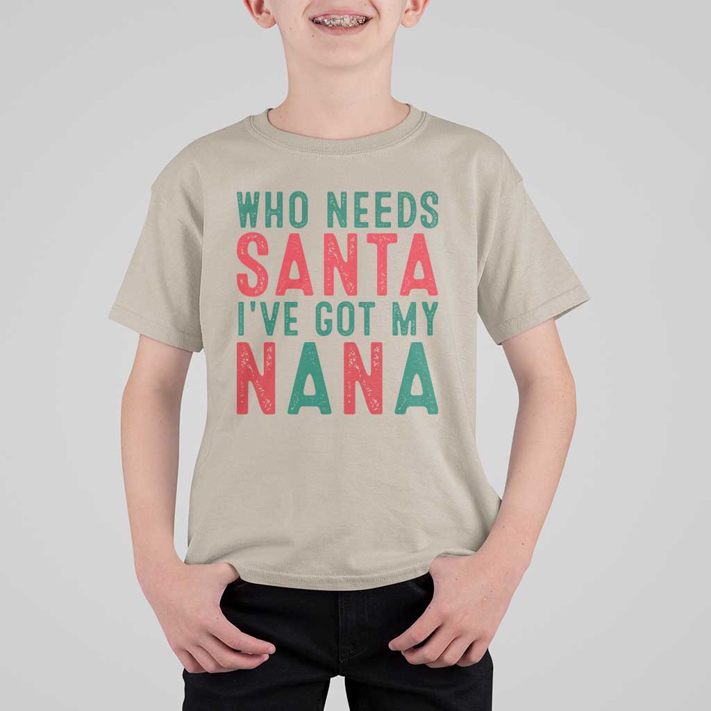 Funny Christmas T Shirt For Kid Who Needs Santa I've Got My Nana - Wonder Print Shop