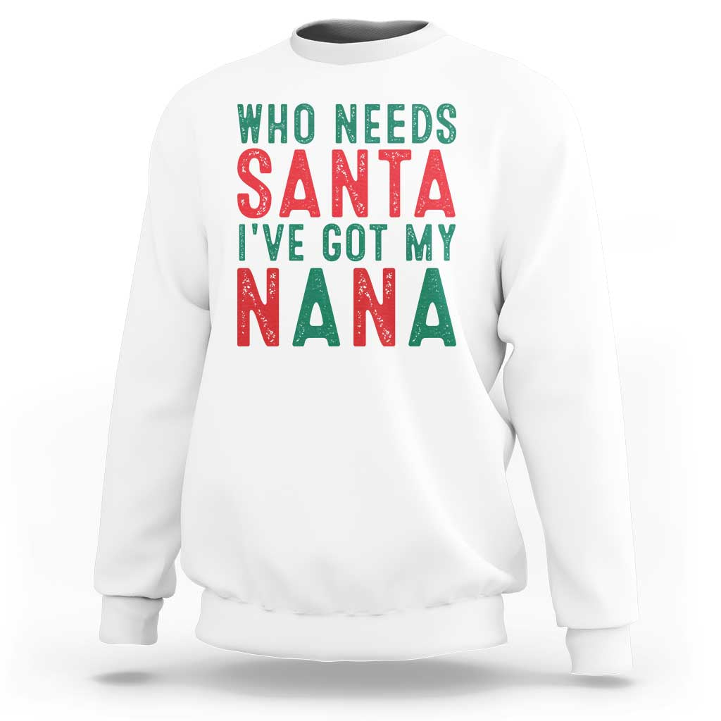Funny Christmas Sweatshirt Who Needs Santa I've Got My Nana - Wonder Print Shop