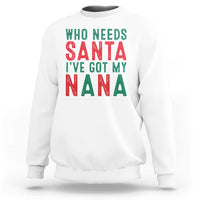 Funny Christmas Sweatshirt Who Needs Santa I've Got My Nana - Wonder Print Shop