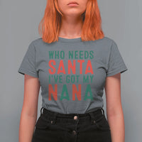 Funny Christmas T Shirt For Women Who Needs Santa I've Got My Nana - Wonder Print Shop