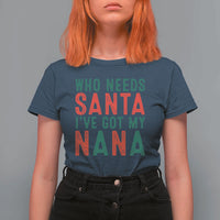 Funny Christmas T Shirt For Women Who Needs Santa I've Got My Nana - Wonder Print Shop