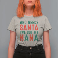 Funny Christmas T Shirt For Women Who Needs Santa I've Got My Nana - Wonder Print Shop