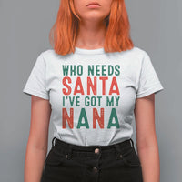 Funny Christmas T Shirt For Women Who Needs Santa I've Got My Nana - Wonder Print Shop