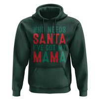 Funny Christmas Hoodie Who Needs Santa I've Got My Mama