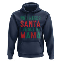 Funny Christmas Hoodie Who Needs Santa I've Got My Mama