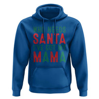 Funny Christmas Hoodie Who Needs Santa I've Got My Mama