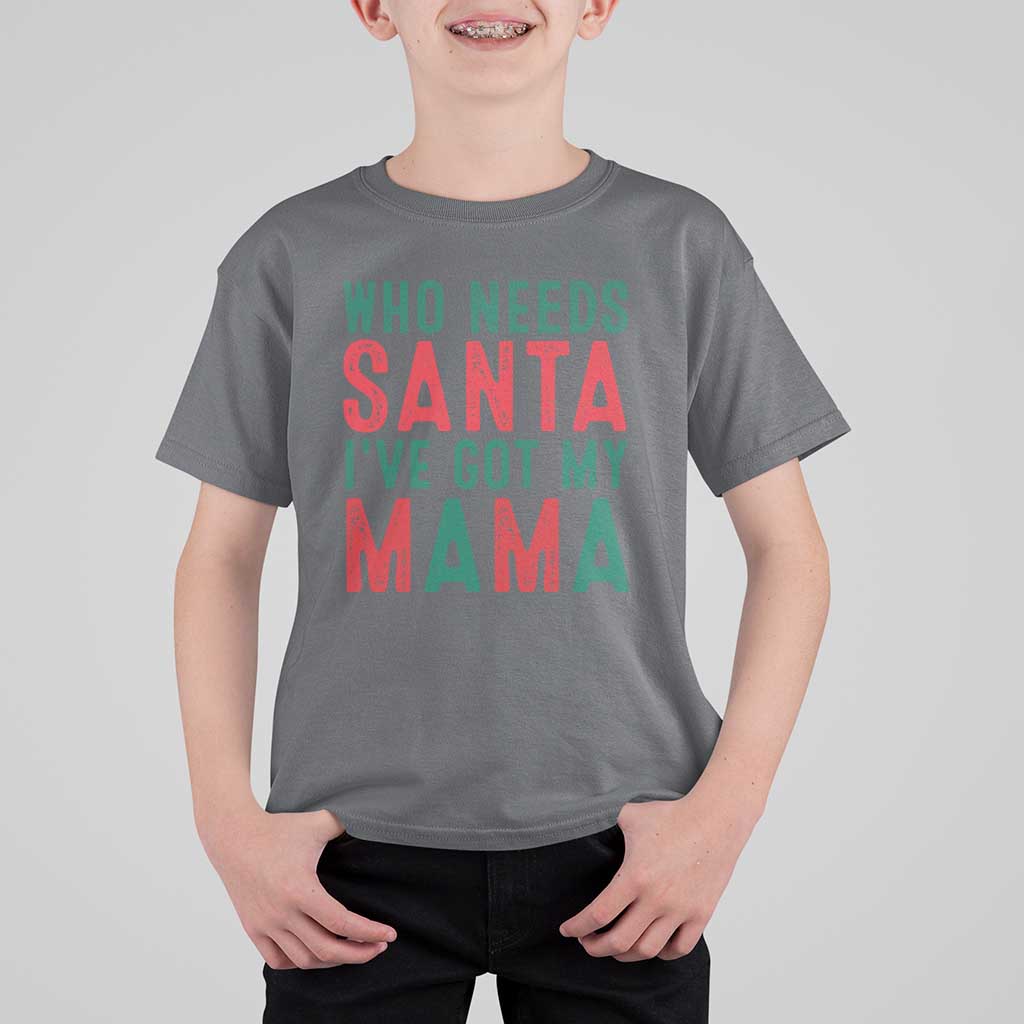 Funny Christmas T Shirt For Kid Who Needs Santa I've Got My Mama - Wonder Print Shop