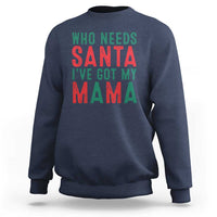 Funny Christmas Sweatshirt Who Needs Santa I've Got My Mama - Wonder Print Shop