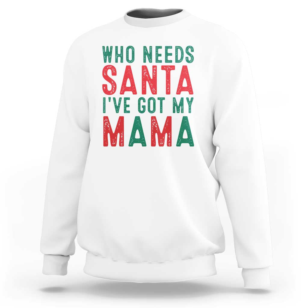 Funny Christmas Sweatshirt Who Needs Santa I've Got My Mama - Wonder Print Shop