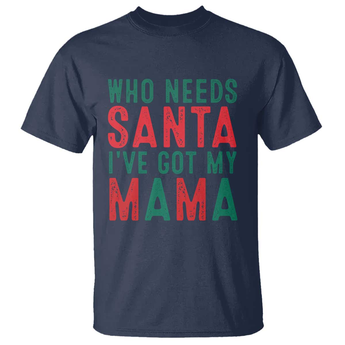 Funny Christmas T Shirt Who Needs Santa I've Got My Mama - Wonder Print Shop