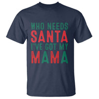 Funny Christmas T Shirt Who Needs Santa I've Got My Mama - Wonder Print Shop
