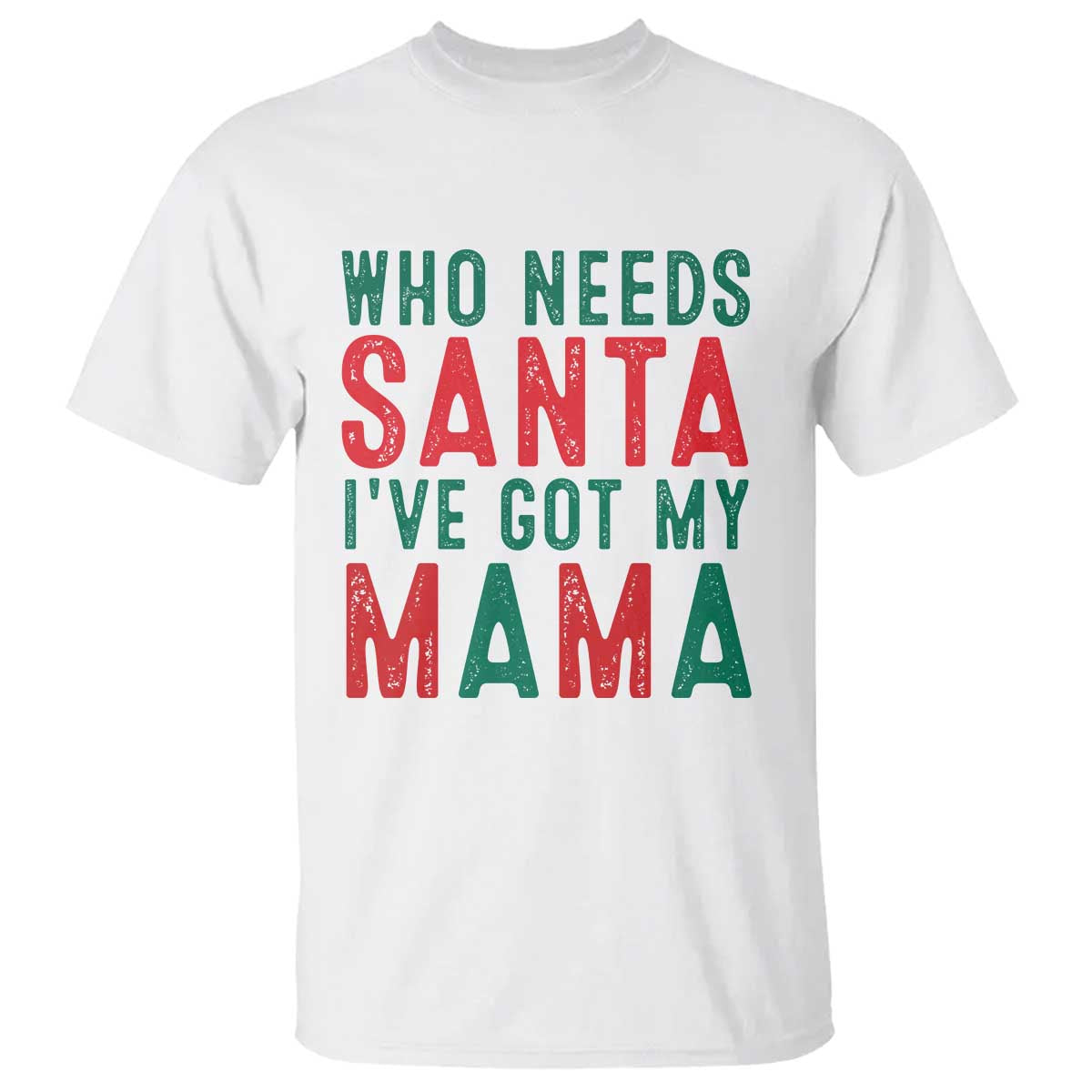 Funny Christmas T Shirt Who Needs Santa I've Got My Mama - Wonder Print Shop