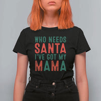 Funny Christmas T Shirt For Women Who Needs Santa I've Got My Mama - Wonder Print Shop