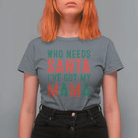 Funny Christmas T Shirt For Women Who Needs Santa I've Got My Mama - Wonder Print Shop