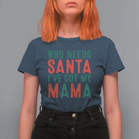 Funny Christmas T Shirt For Women Who Needs Santa I've Got My Mama - Wonder Print Shop