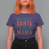 Funny Christmas T Shirt For Women Who Needs Santa I've Got My Mama - Wonder Print Shop