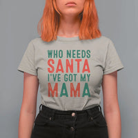 Funny Christmas T Shirt For Women Who Needs Santa I've Got My Mama - Wonder Print Shop