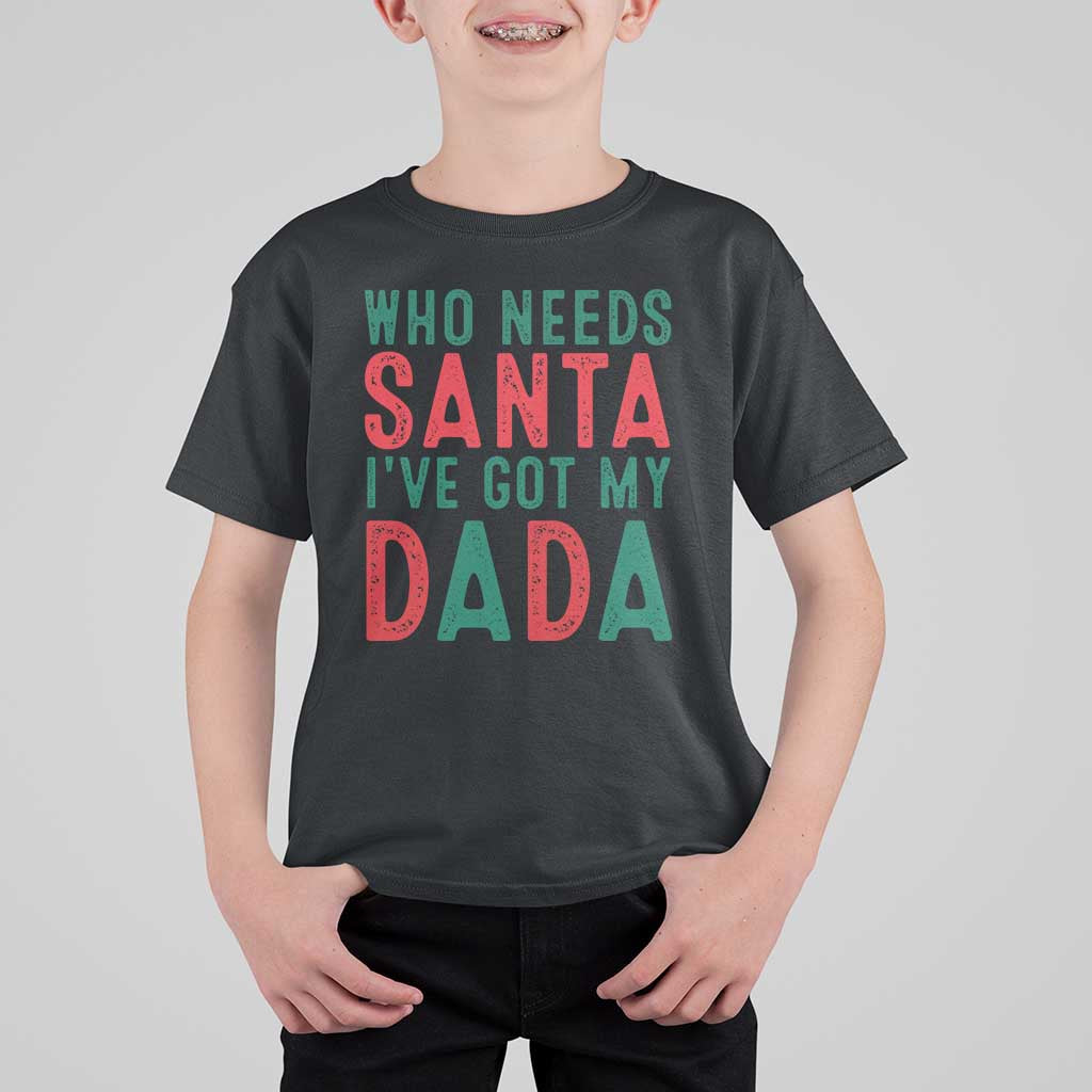 Funny Christmas T Shirt For Kid Who Needs Santa I've Got My Dada - Wonder Print Shop