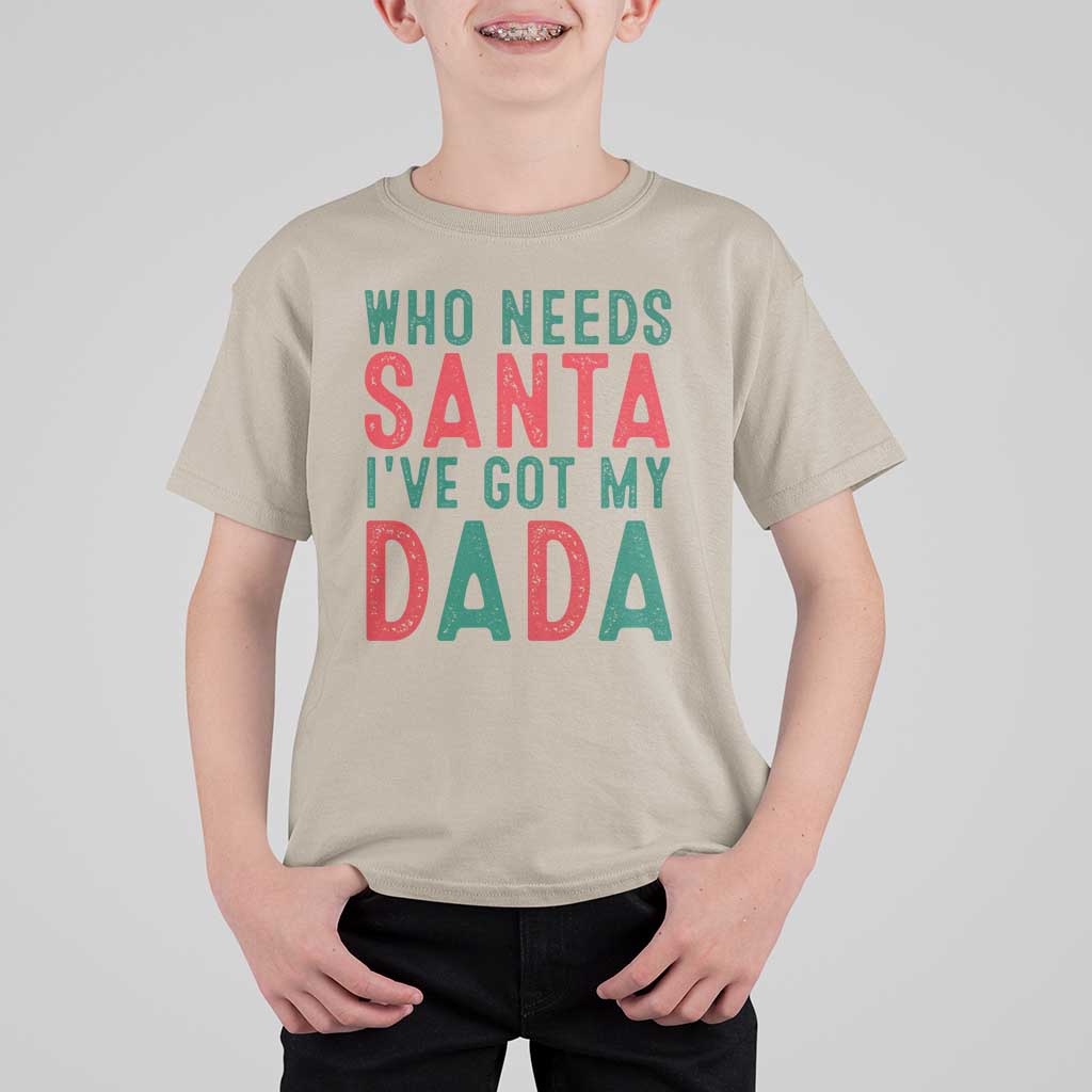 Funny Christmas T Shirt For Kid Who Needs Santa I've Got My Dada - Wonder Print Shop