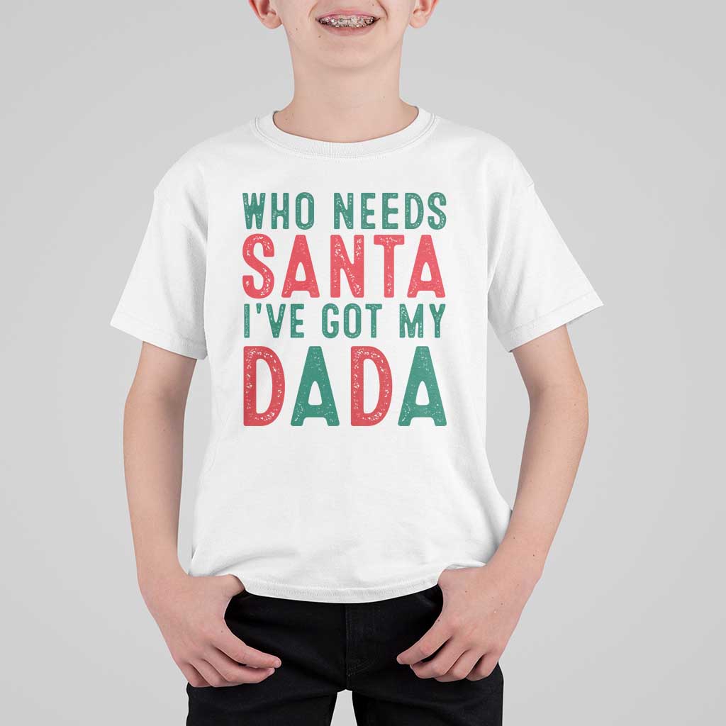 Funny Christmas T Shirt For Kid Who Needs Santa I've Got My Dada - Wonder Print Shop