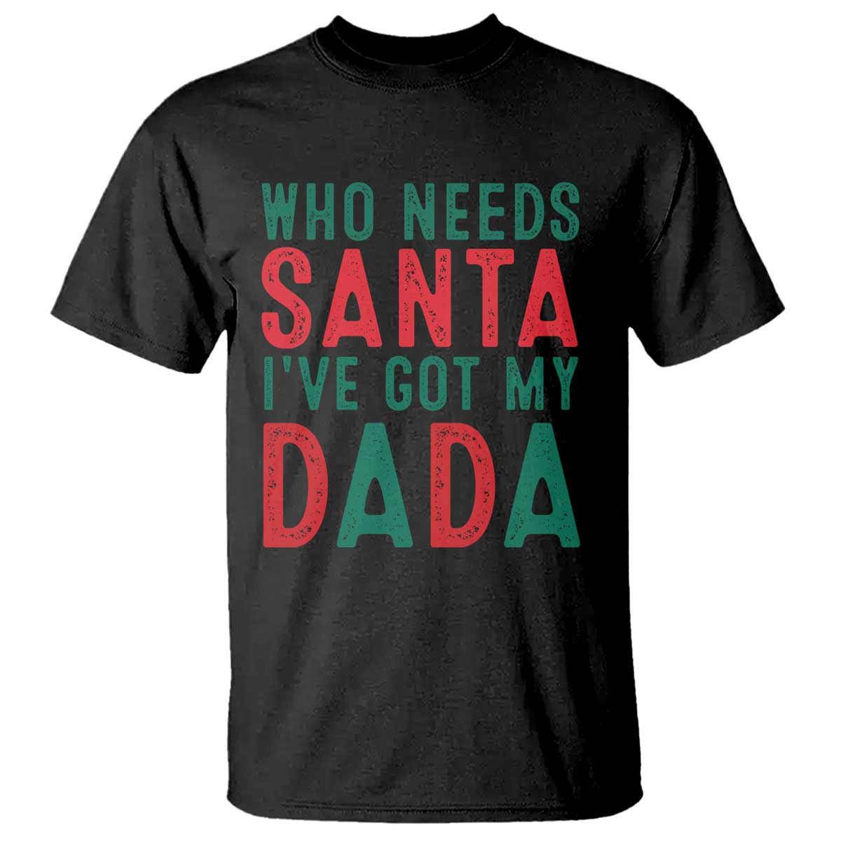 Funny Christmas T Shirt Who Needs Santa I've Got My Dada - Wonder Print Shop