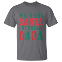 Funny Christmas T Shirt Who Needs Santa I've Got My Dada - Wonder Print Shop