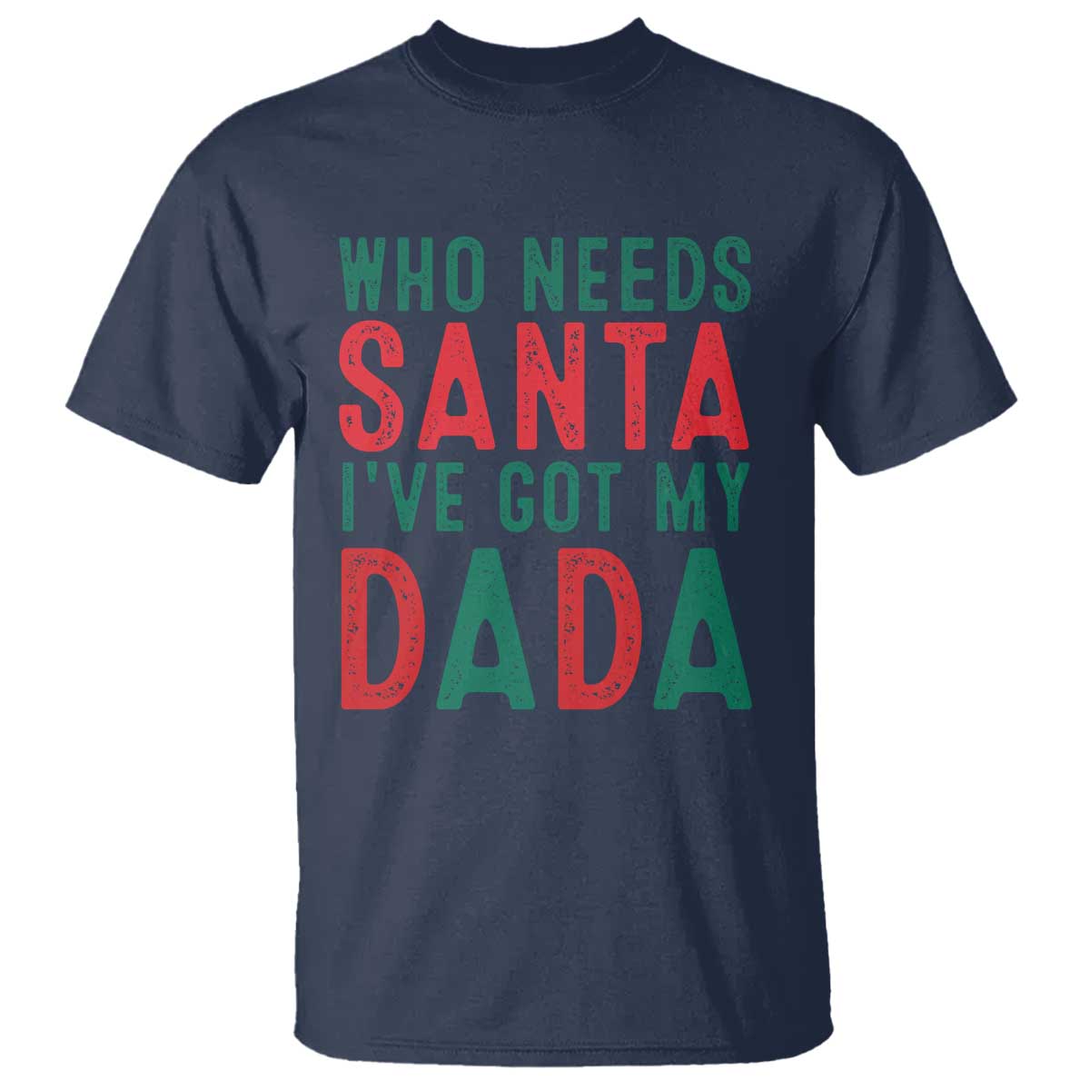 Funny Christmas T Shirt Who Needs Santa I've Got My Dada - Wonder Print Shop