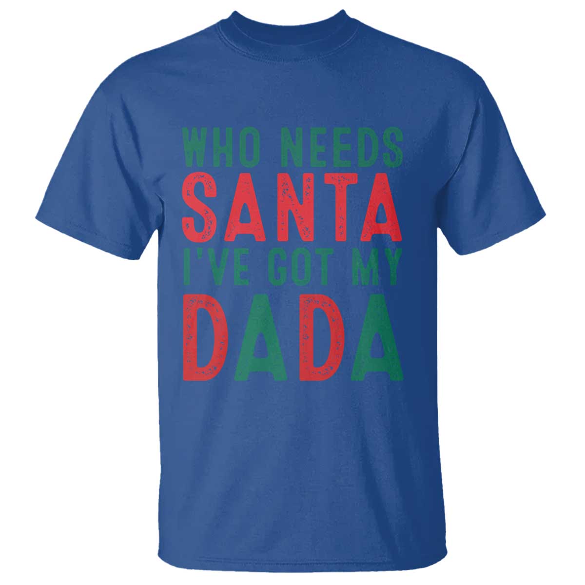 Funny Christmas T Shirt Who Needs Santa I've Got My Dada - Wonder Print Shop