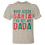 Funny Christmas T Shirt Who Needs Santa I've Got My Dada - Wonder Print Shop