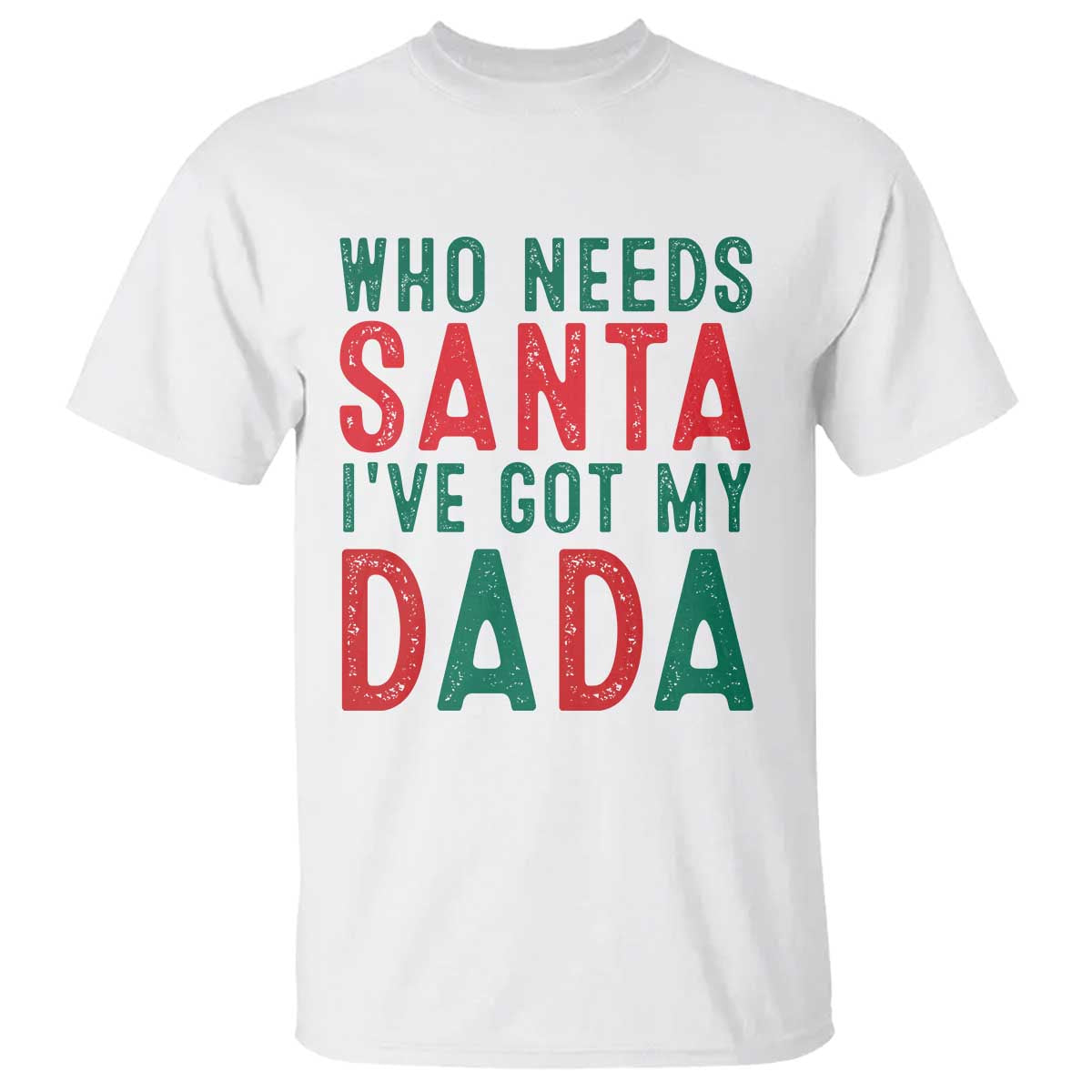 Funny Christmas T Shirt Who Needs Santa I've Got My Dada - Wonder Print Shop