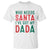 Funny Christmas T Shirt Who Needs Santa I've Got My Dada - Wonder Print Shop