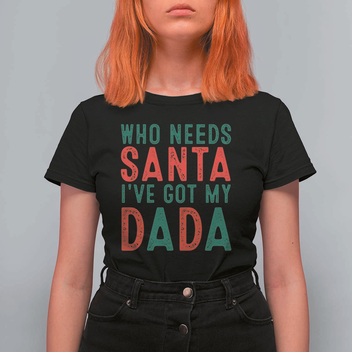 Funny Christmas T Shirt For Women Who Needs Santa I've Got My Dada - Wonder Print Shop