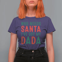 Funny Christmas T Shirt For Women Who Needs Santa I've Got My Dada - Wonder Print Shop