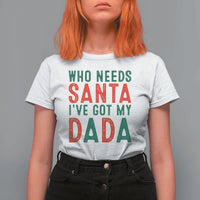 Funny Christmas T Shirt For Women Who Needs Santa I've Got My Dada - Wonder Print Shop